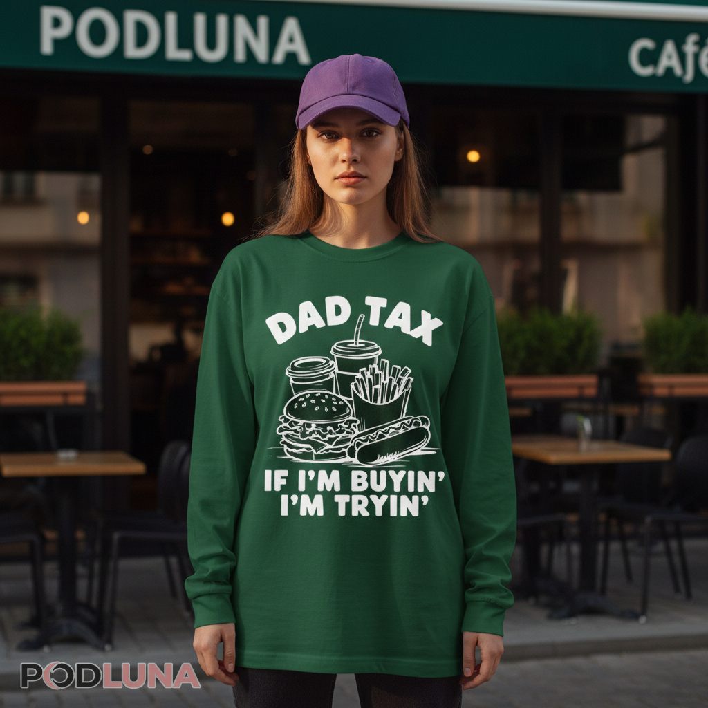 Dad Tax If Im Buyin Im Tryin Funny Foodie Father Long Sleeve Dad Tax If Im Buyin Im Tryin Funny Foodie Father Long Sleeve