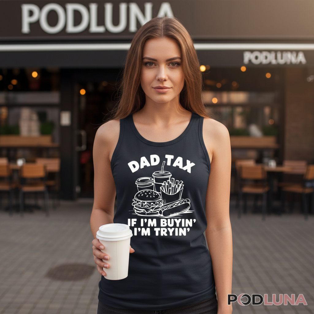 Dad Tax If Im Buyin Im Tryin Funny Foodie Father Tanktop Dad Tax If Im Buyin Im Tryin Funny Foodie Father Tanktop