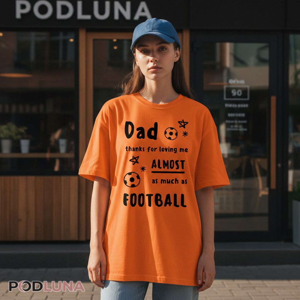 Dad Thanks For Loving Me Almost As Much As Football Shirt