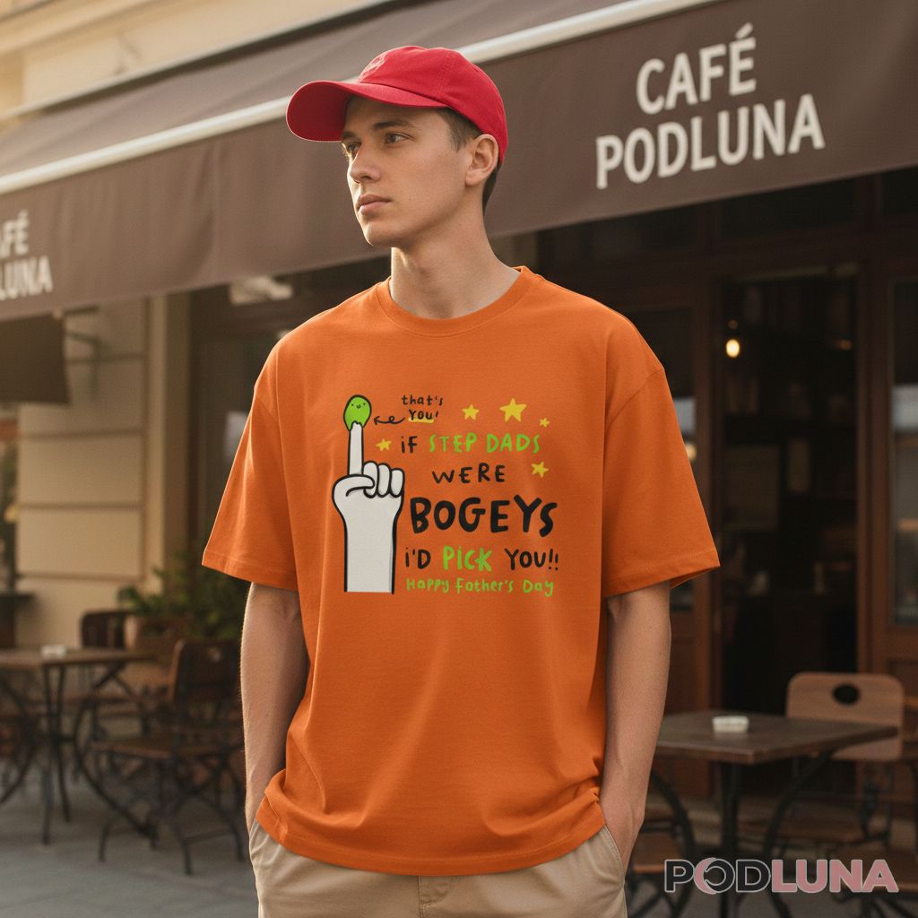 Father Day If Step Dads Were Bogeys Id Pick You Shirt