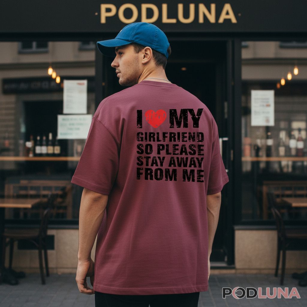 Funny I Love My Girlfriend So Please Stay Away From Me Shirt