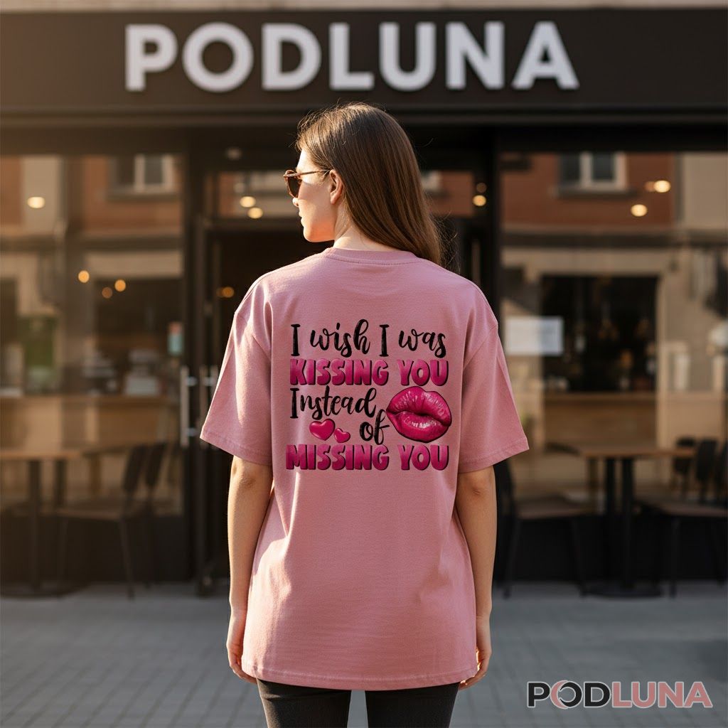 I Wish I Was Kissing You Instead Of Missing You Valentines Shirt For Girlfriend