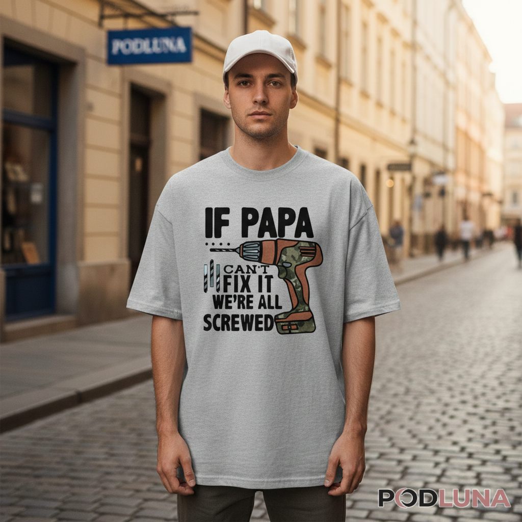 If Papa Cant Fix It Were All Screwed Funny Drill Shirt