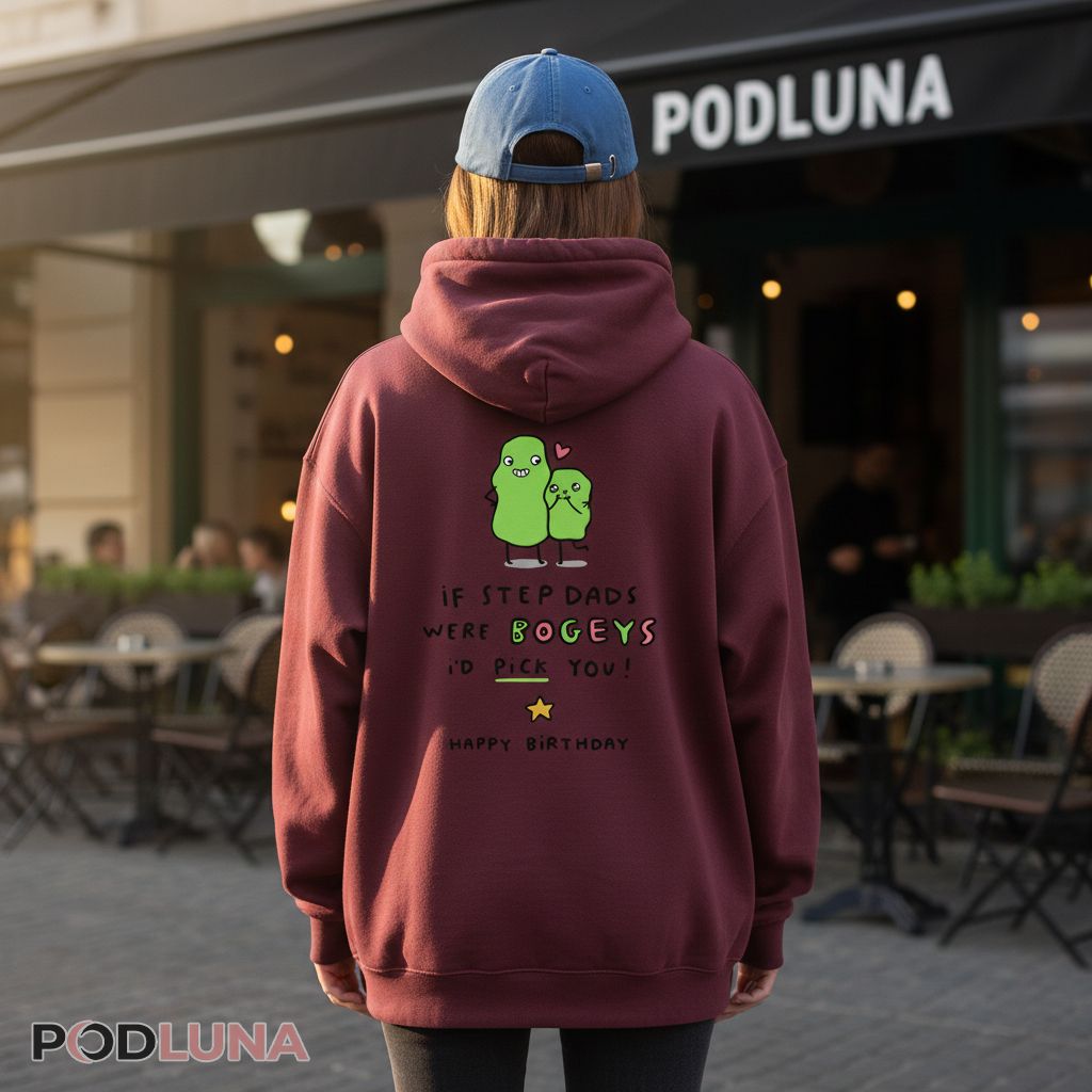 If Step Dads Were Bogeys I'd Pick You Funny Birthday Hoodie If Step Dads Were Bogeys I'd Pick You Funny Birthday Hoodie