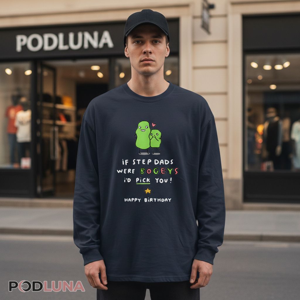 If Step Dads Were Bogeys I'd Pick You Funny Birthday Long Sleeve If Step Dads Were Bogeys I'd Pick You Funny Birthday Long Sleeve