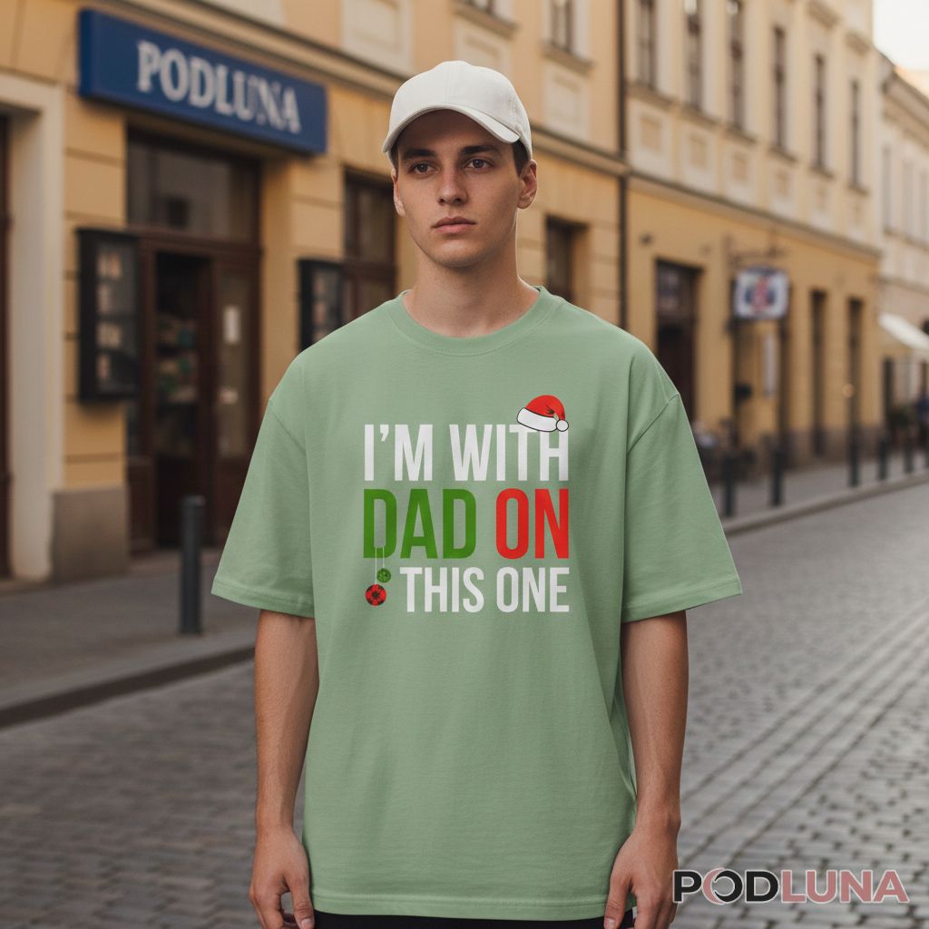 Im With Dad On This One Funny Christmas Shirt