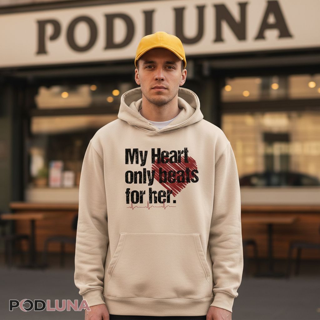 My Heart Only Beats For Her Romantic Valentine Hoodie My Heart Only Beats For Her Romantic Valentine Hoodie