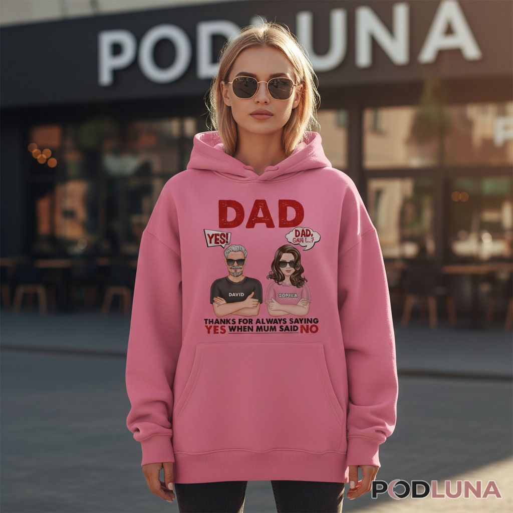 Personalized Thanks For Always Saying Yes Dad Hoodie Personalized Thanks For Always Saying Yes Dad Hoodie