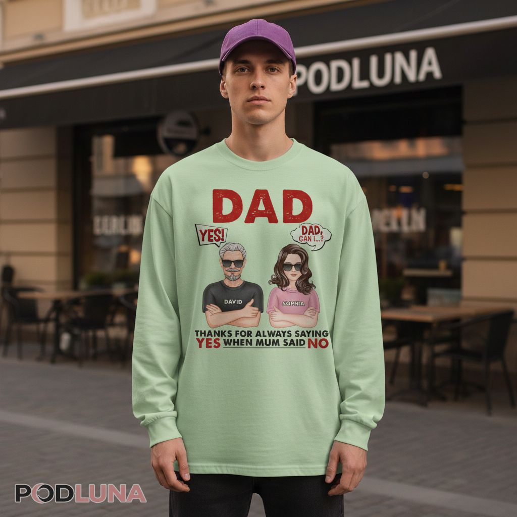 Personalized Thanks For Always Saying Yes Dad Long Sleeve Personalized Thanks For Always Saying Yes Dad Long Sleeve