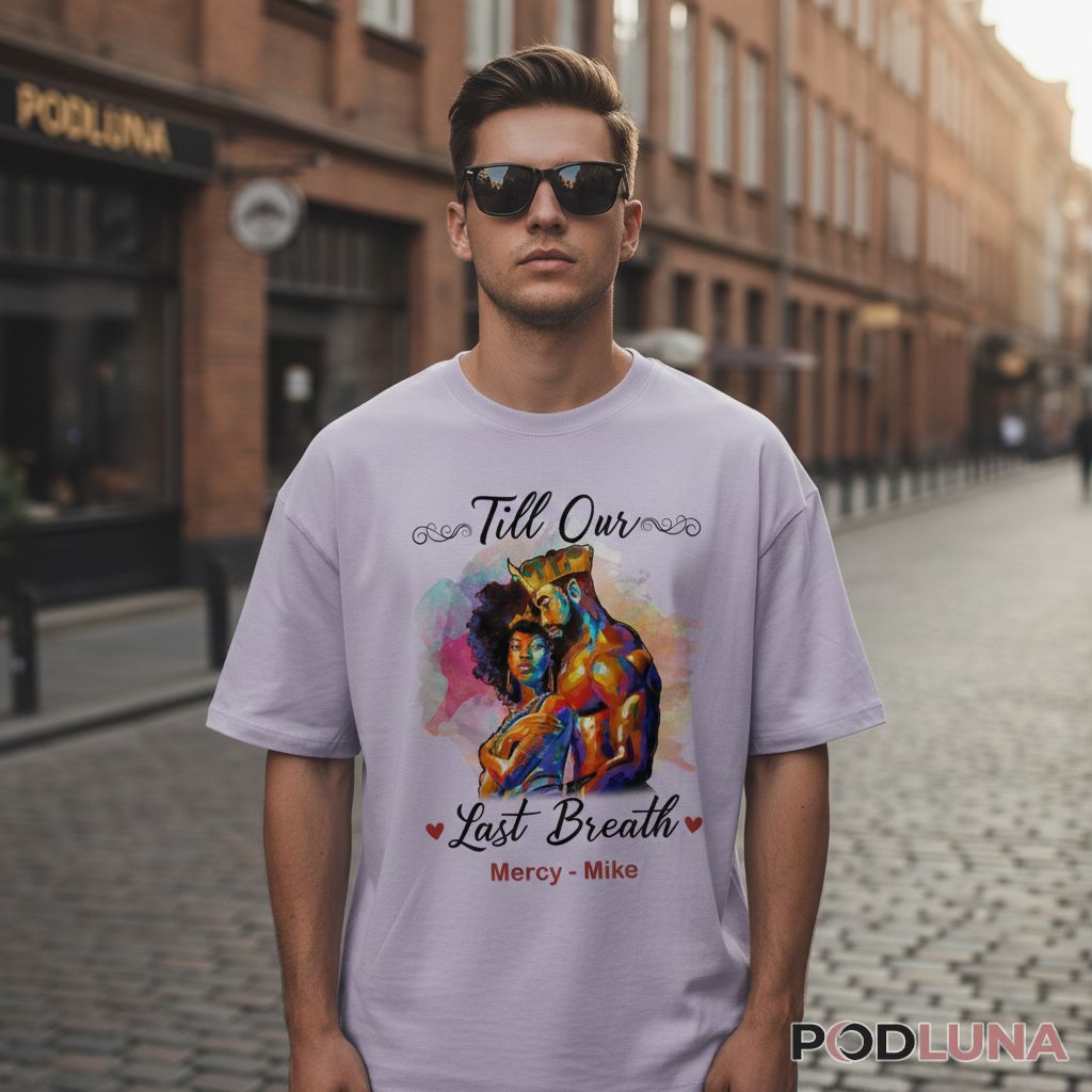 Personalized Till Our Last Breath King And Queen Anniversary Shirt
