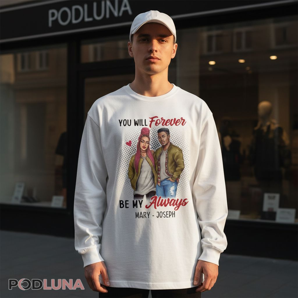 Personalized Valentines You Will Forever Be My Always Long Sleeve Personalized Valentines You Will Forever Be My Always Long Sleeve