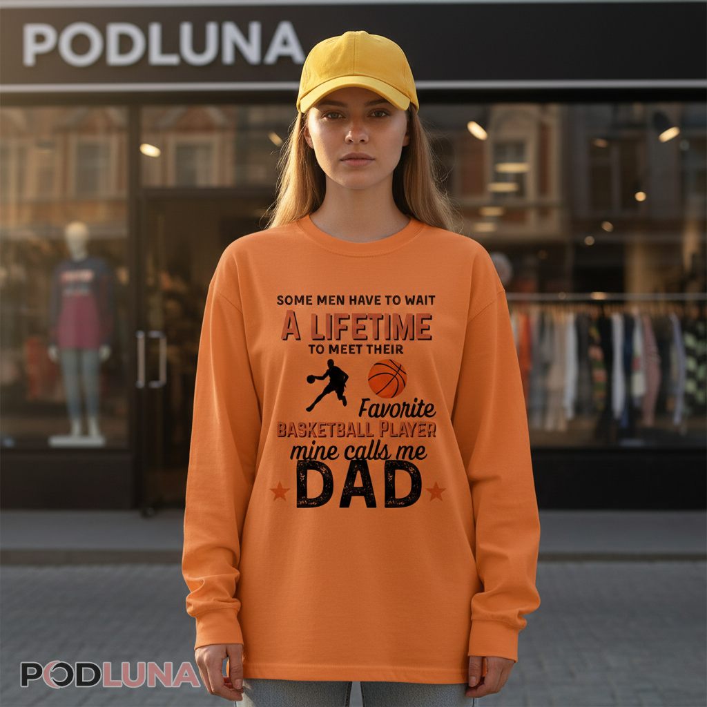 Some Men Wait A Lifetime To Meet Their Favorite Basketball Dad Long Sleeve Some Men Wait A Lifetime To Meet Their Favorite Basketball Dad Long Sleeve