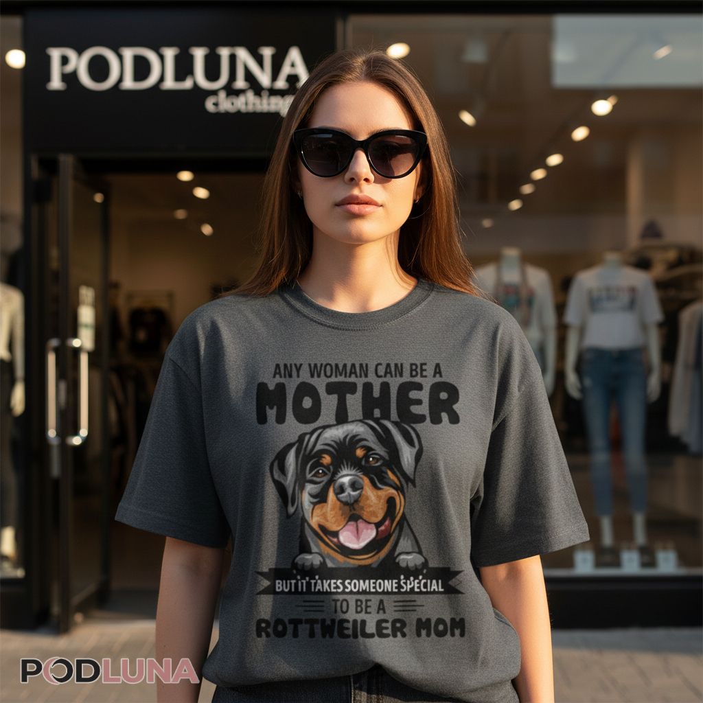 Any Woman Can Be A Mother Rottweiler Mom Shirt