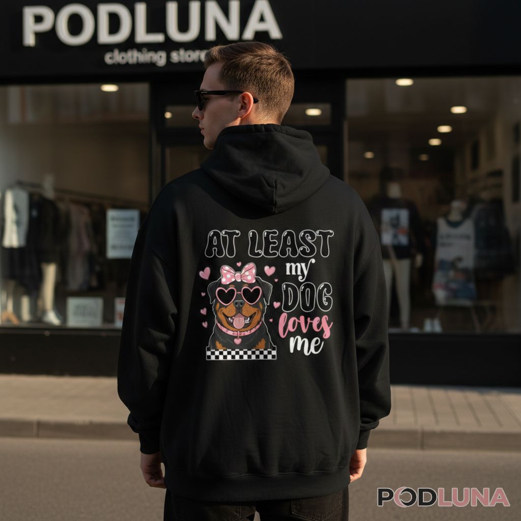 At Least My Dog Loves Me Rottweiler Mom Hoodie At Least My Dog Loves Me Rottweiler Mom Hoodie