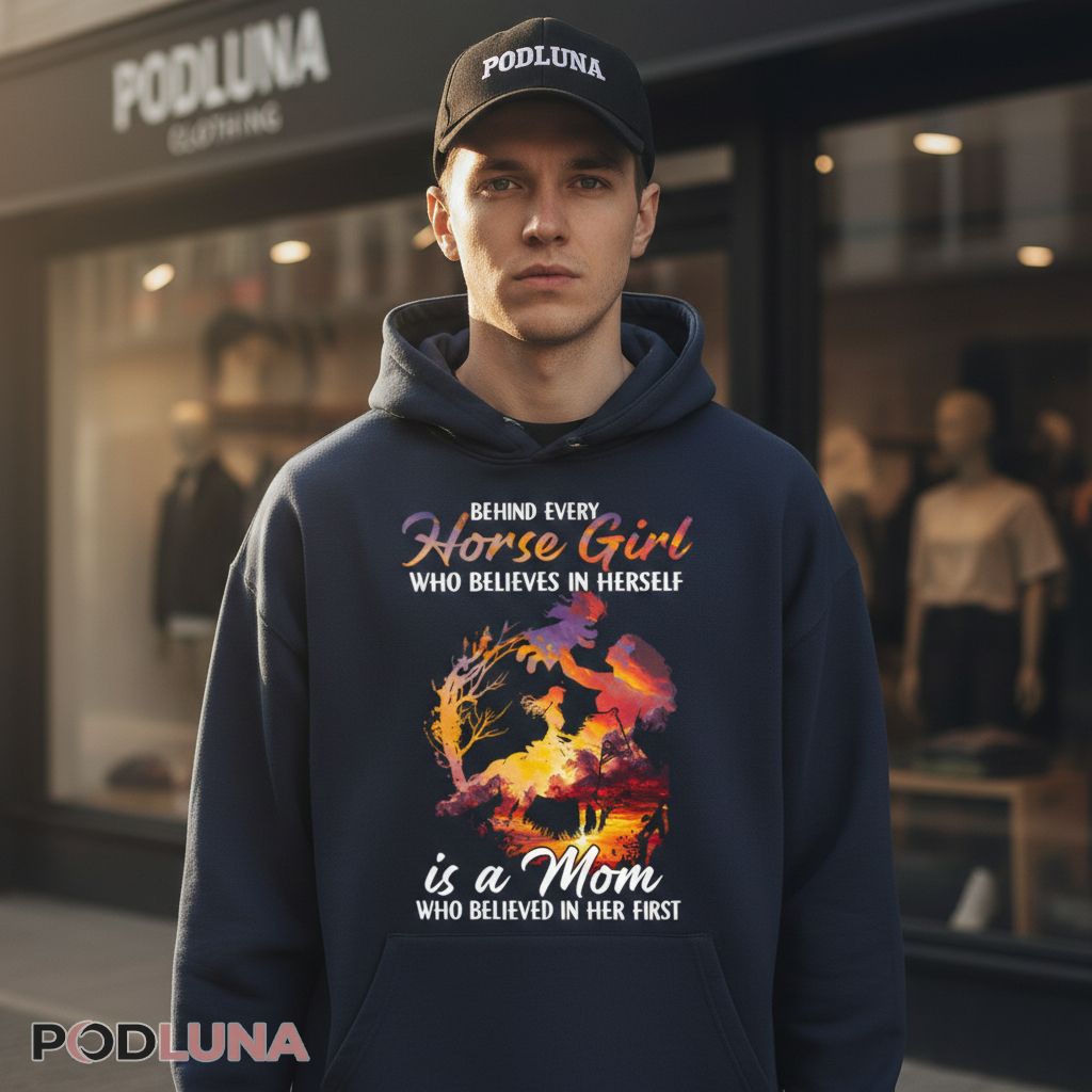 Behind Every Horse Girl Is A Mom Who Believed First Gift Hoodie Behind Every Horse Girl Is A Mom Who Believed First Gift Hoodie