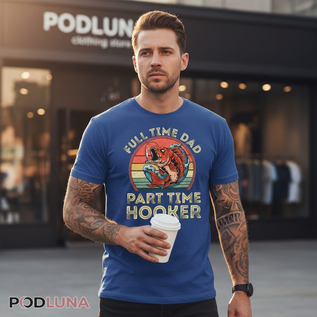Full Time Dad Part Time Hooker Funny Fishing Dad Shirt