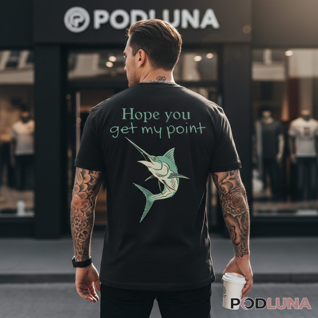 Funny Swordfish Hope You Get My Point Fishing Shirt
