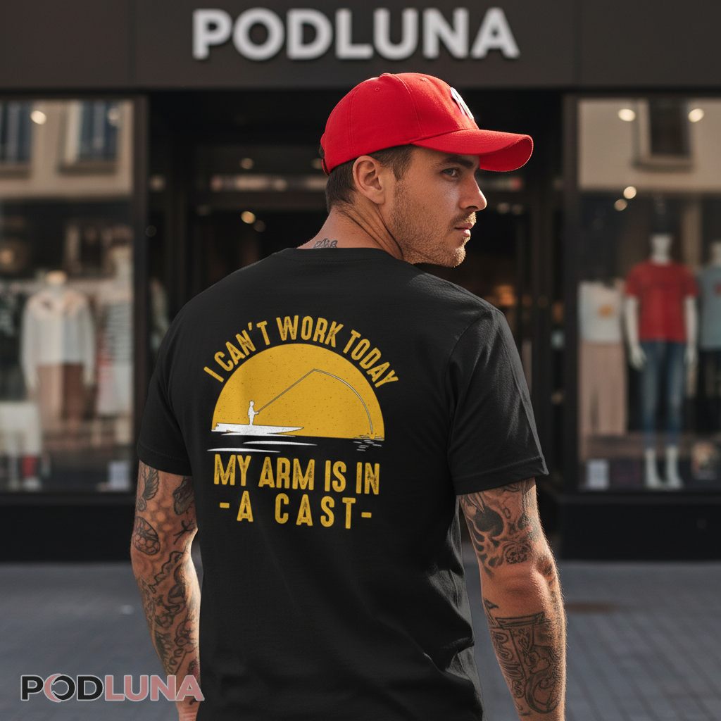 I Cant Work Today My Arm Is In A Cast Funny Fishing Shirt