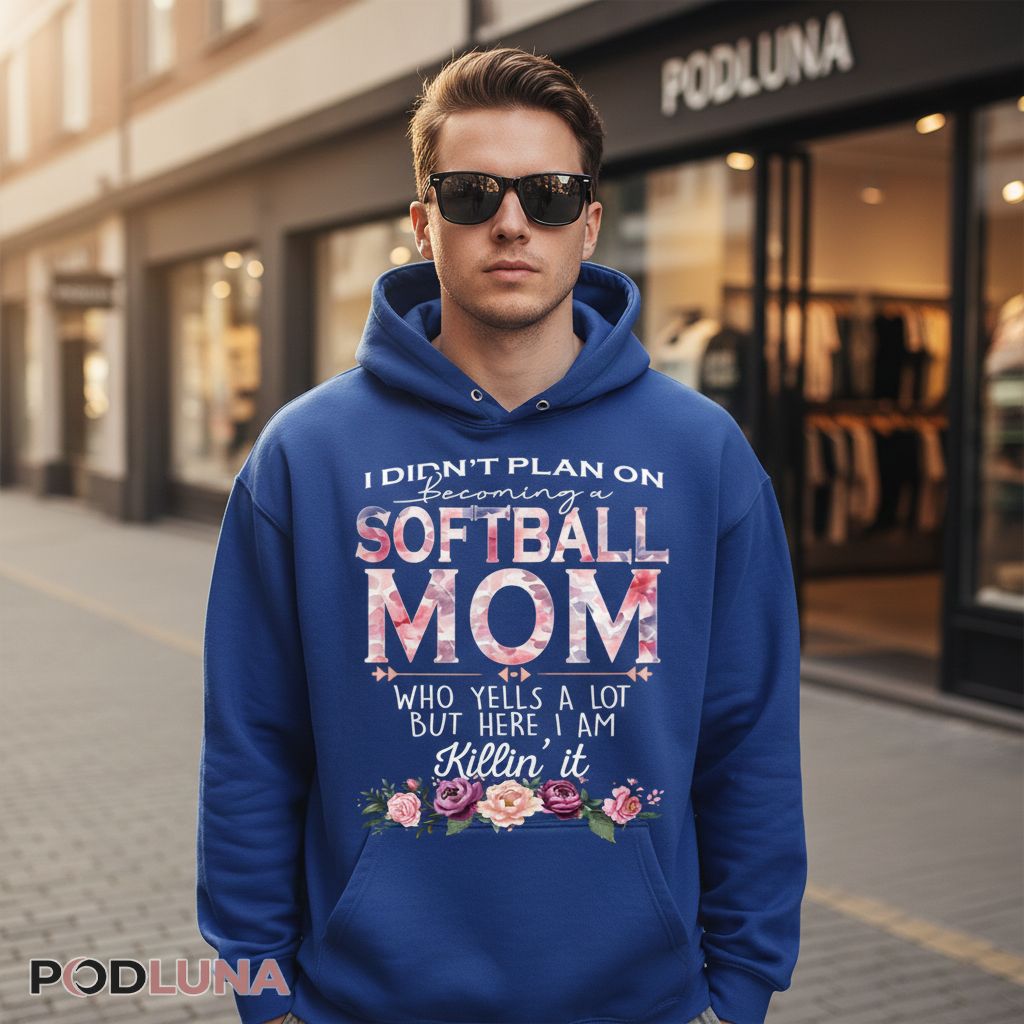 I Didn't Plan On Becoming A Softball Mom Who Yells A Lot Hoodie I Didn't Plan On Becoming A Softball Mom Who Yells A Lot Hoodie