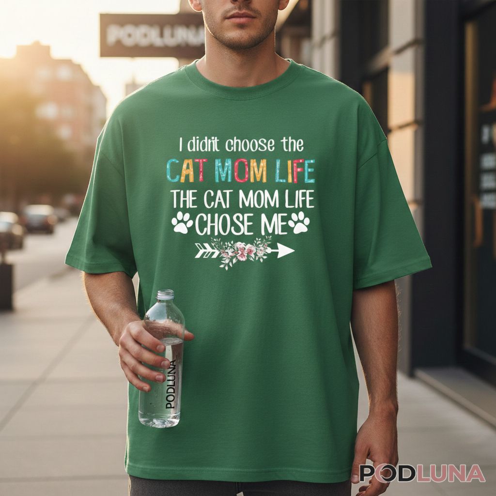 I Didnt Choose The Cat Mom Life The Cat Mom Life Chose Me Shirt