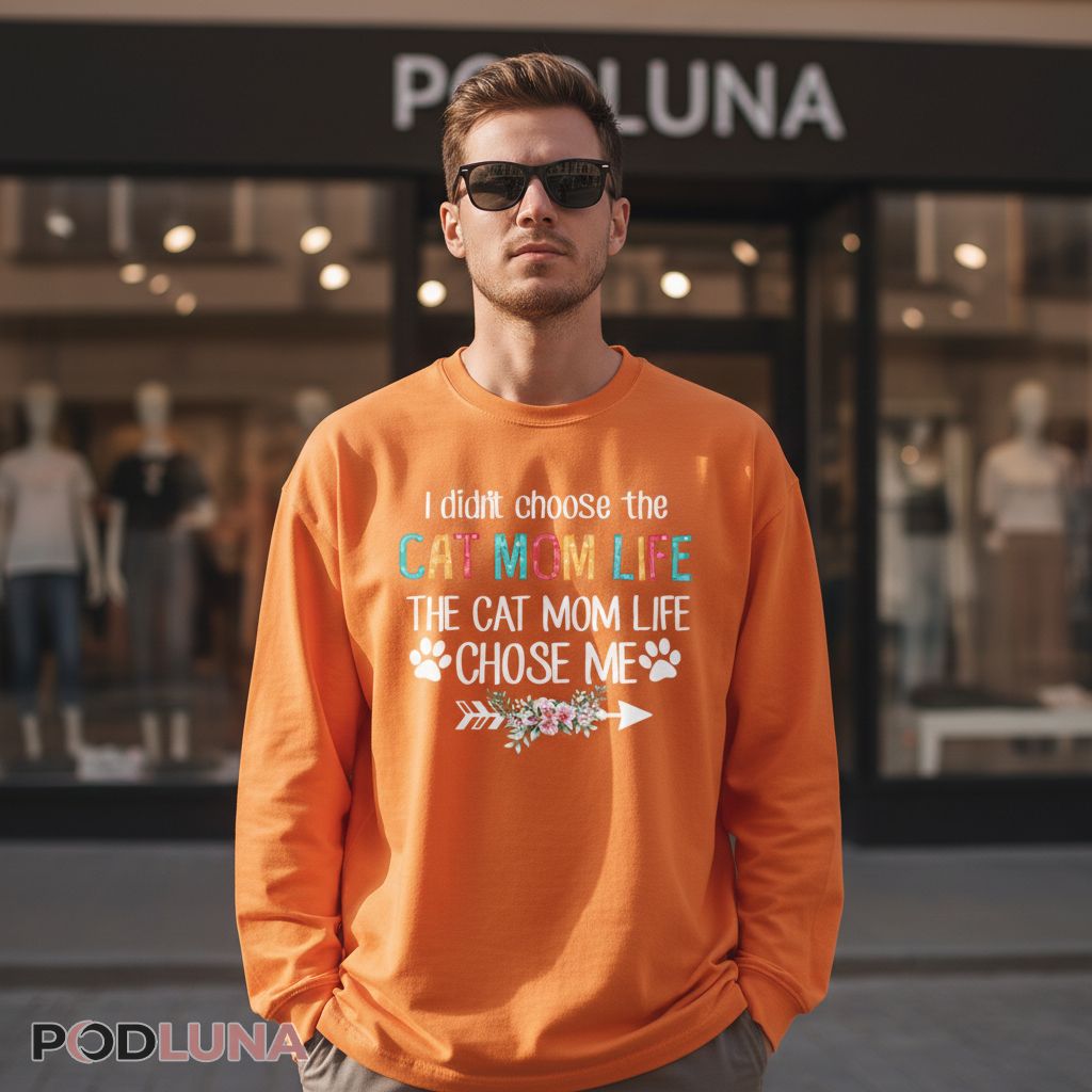 I Didnt Choose The Cat Mom Life The Cat Mom Life Chose Me Long Sleeve I Didnt Choose The Cat Mom Life The Cat Mom Life Chose Me Long Sleeve