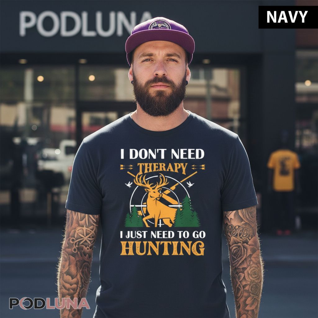 I Don’t Need Therapy I Just Need To Go Hunting Shirt