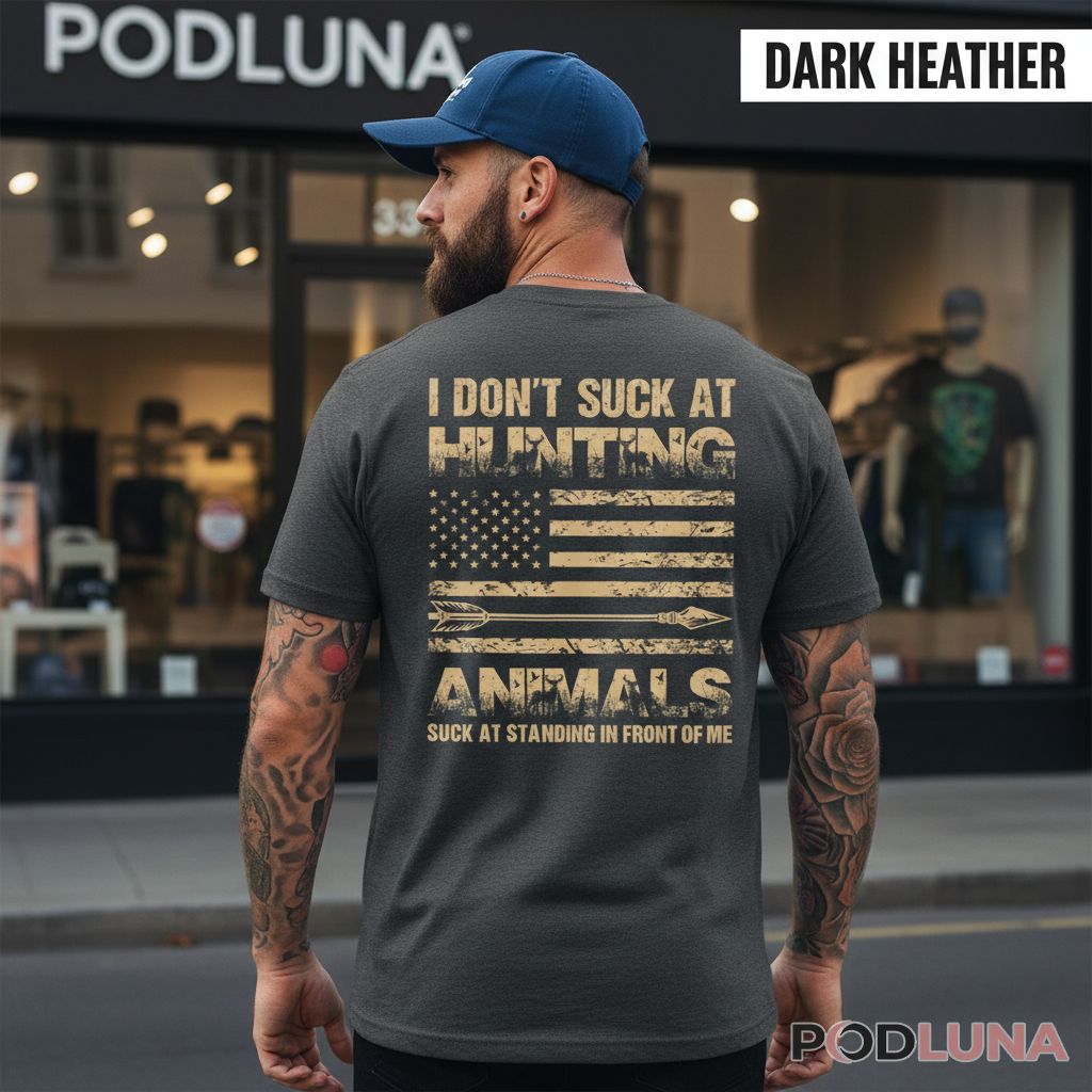 I Don’t Suck At Hunting Animals Suck At Standing In Front Of Me Shirt