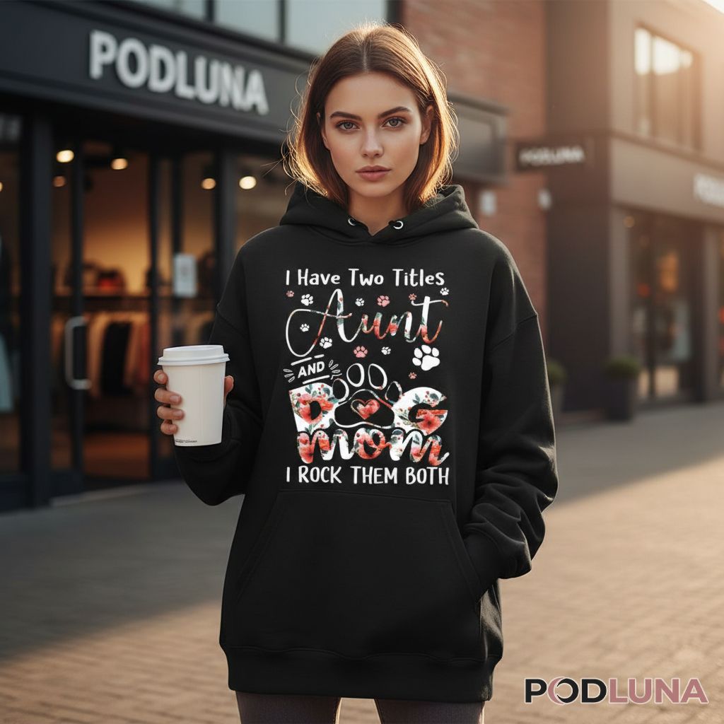 I Have Two Titles Aunt And Dog Mom Floral Paw Hoodie I Have Two Titles Aunt And Dog Mom Floral Paw Hoodie