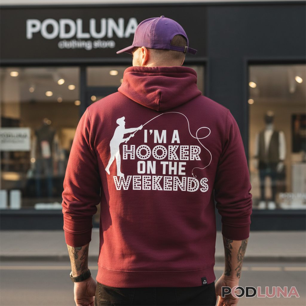 I'm A Hooker On The Weekends Funny Fisherman Hoodie I'm A Hooker On The Weekends Funny Fisherman Hoodie