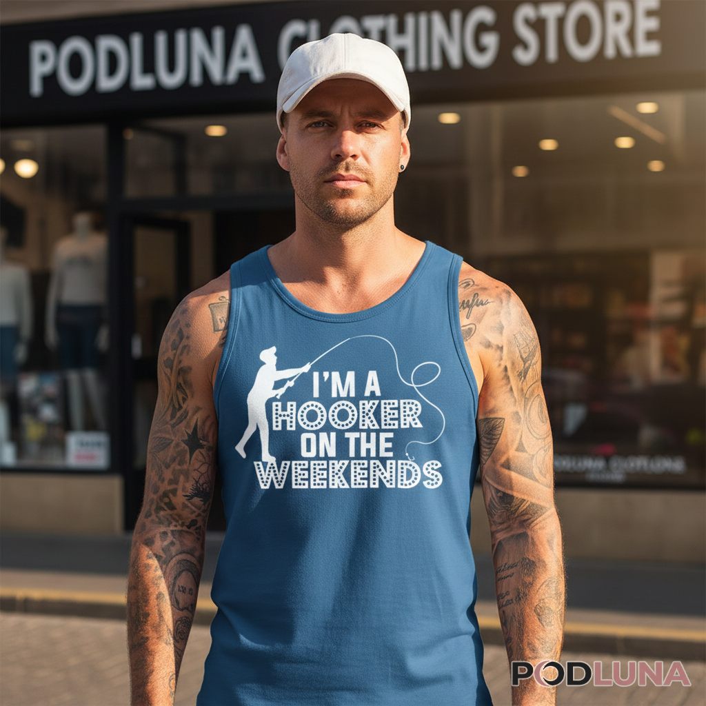 I'm A Hooker On The Weekends Funny Fisherman Tanktop I'm A Hooker On The Weekends Funny Fisherman Tanktop