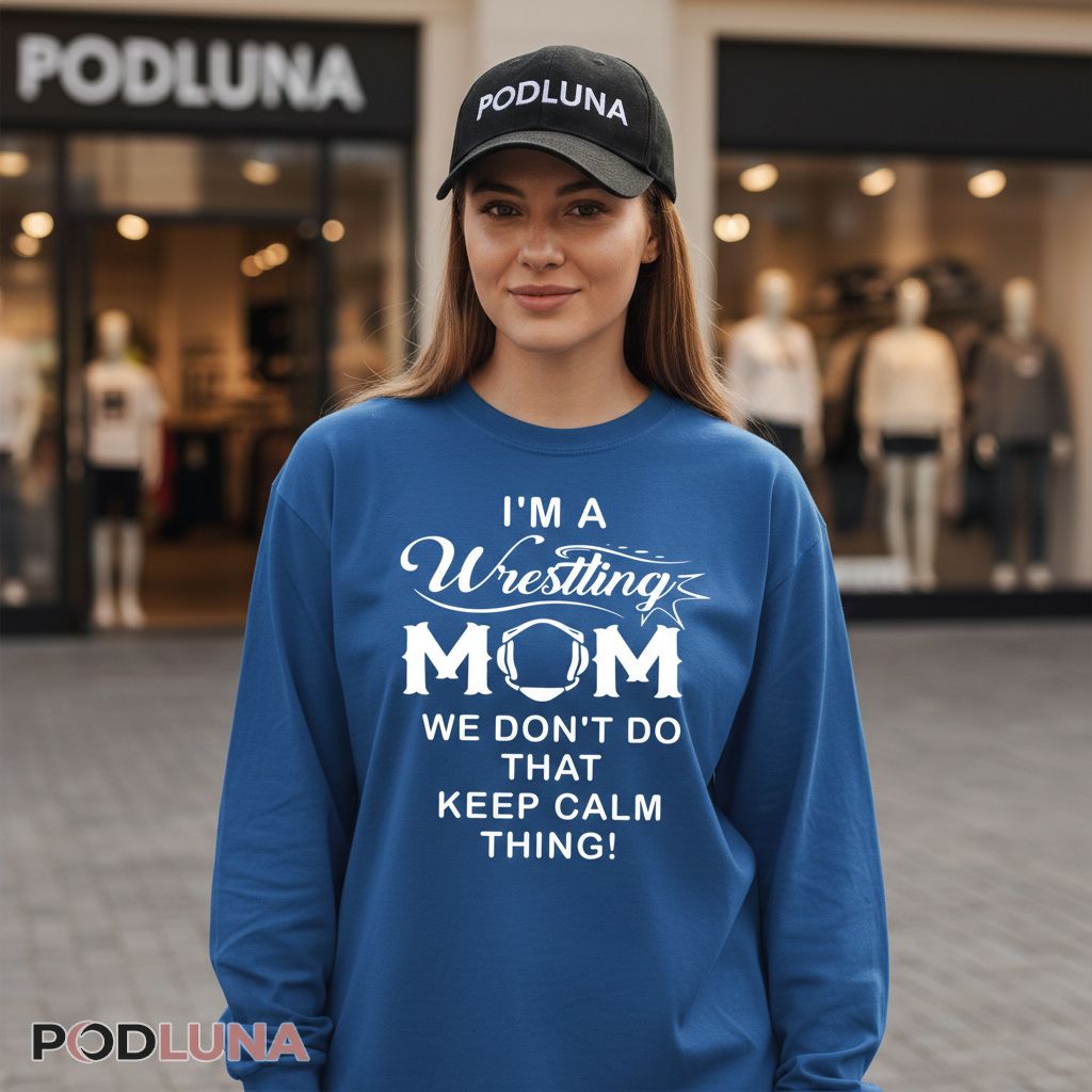 I'm A Wrestling Mom We Don't Do That Keep Calm Thing Long Sleeve I'm A Wrestling Mom We Don't Do That Keep Calm Thing Long Sleeve