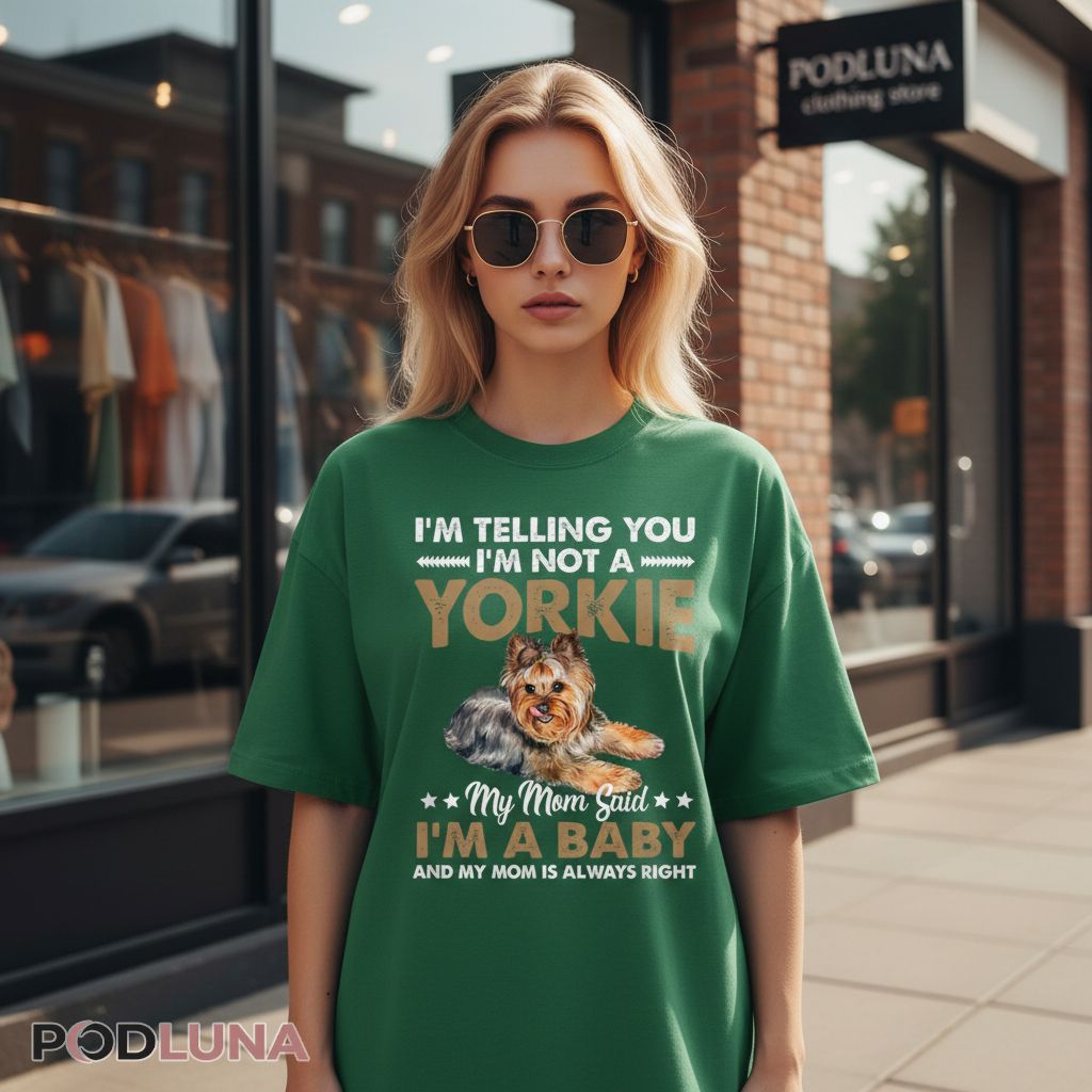 I’m Telling You I’m Not A Yorkie My Mom Said I’m A Baby Shirt