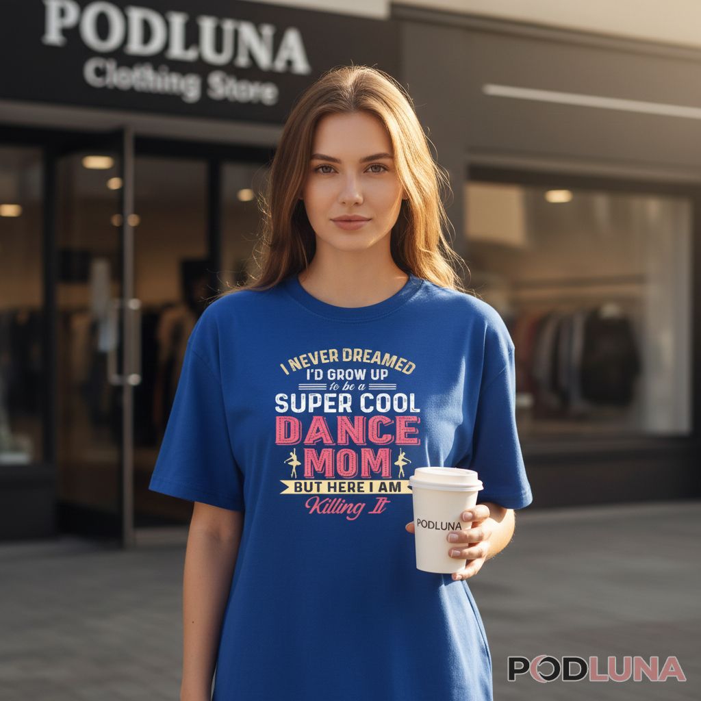 I Never Dreamed Id Grow Up To Be A Super Cool Dance Mom Shirt