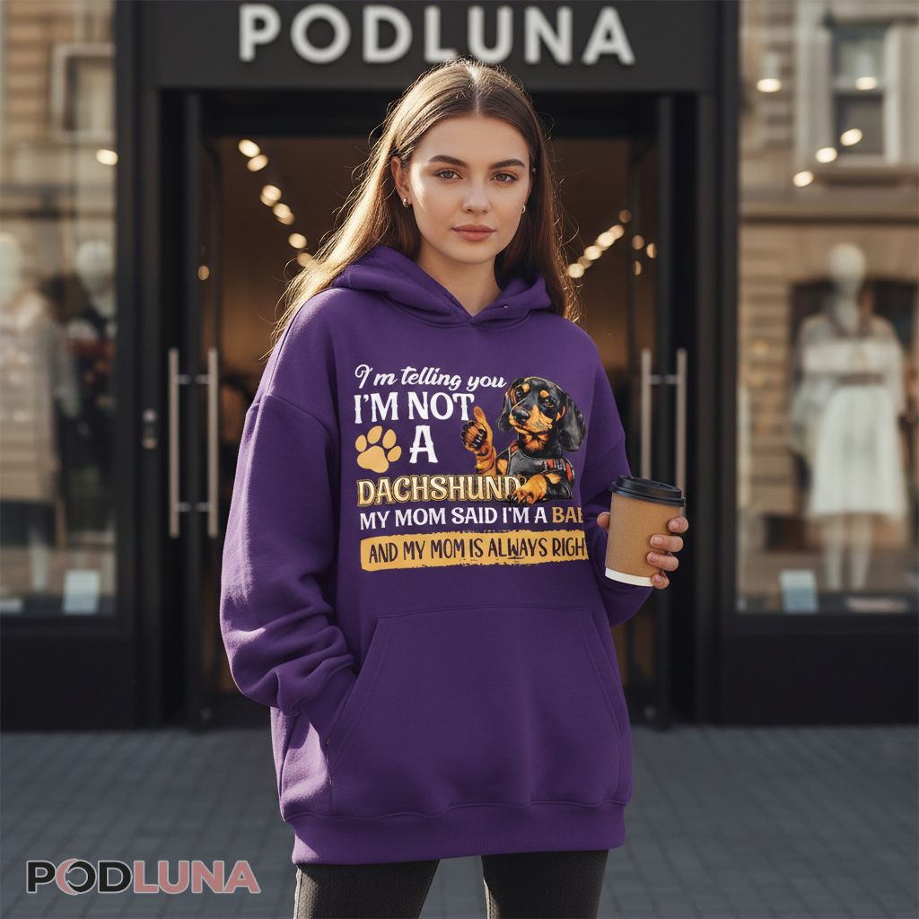 Im Not A Dachshund My Mom Said Im A Baby Hoodie Im Not A Dachshund My Mom Said Im A Baby Hoodie