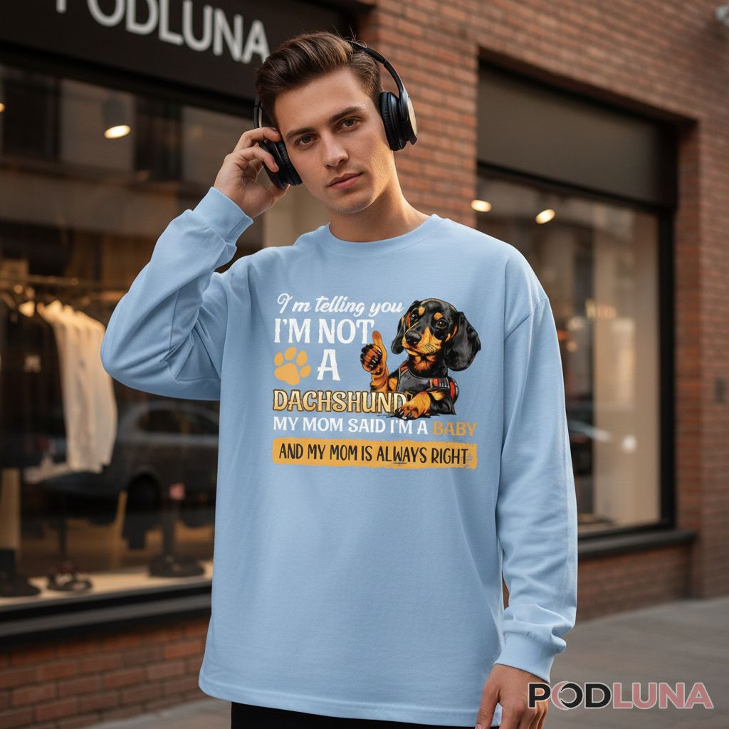 Im Not A Dachshund My Mom Said Im A Baby Long Sleeve Im Not A Dachshund My Mom Said Im A Baby Long Sleeve