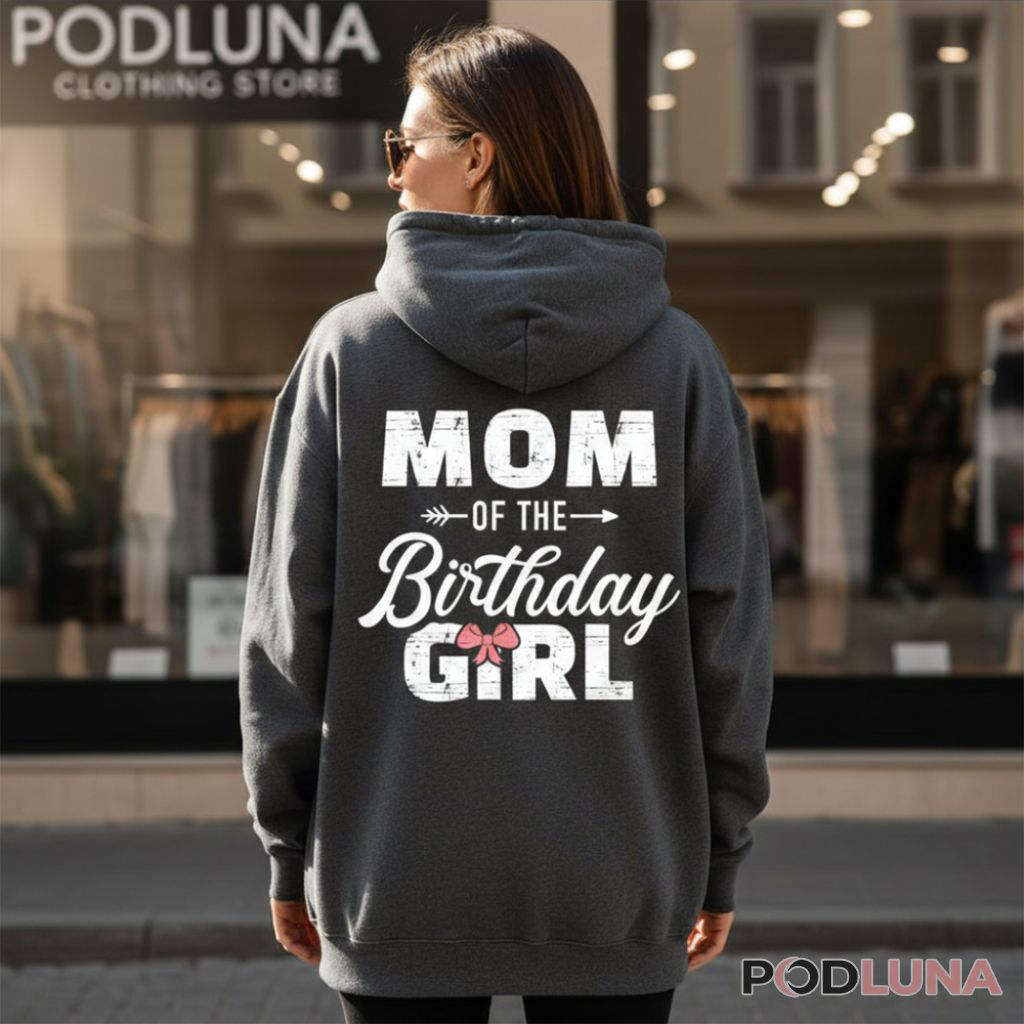 Mom Of The Birthday Girl Hoodie Birthday Daughter From Mom Mom Of The Birthday Girl Hoodie Birthday Daughter From Mom