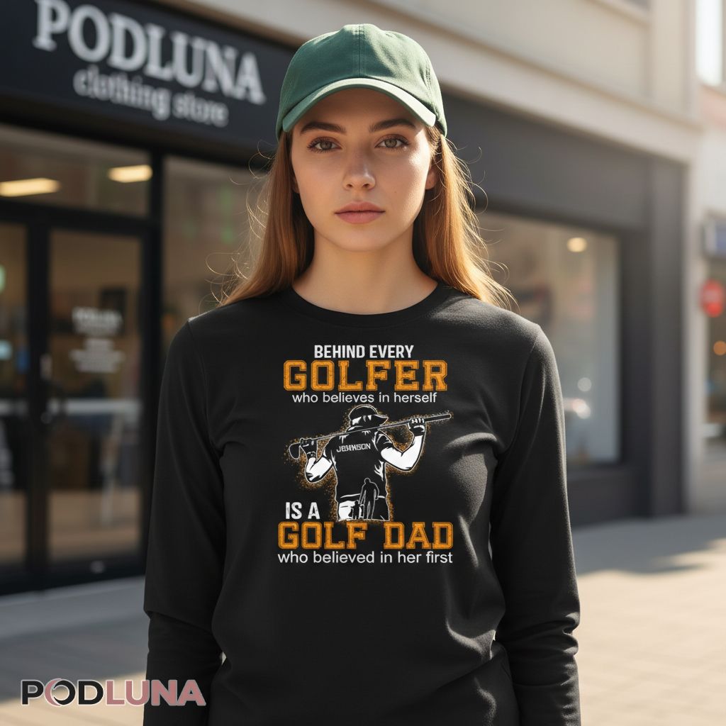 Personalized Behind Every Golfer Who Believes In Herself Is A Golf Dad Long Sleeve Personalized Behind Every Golfer Who Believes In Herself Is A Golf Dad Long Sleeve