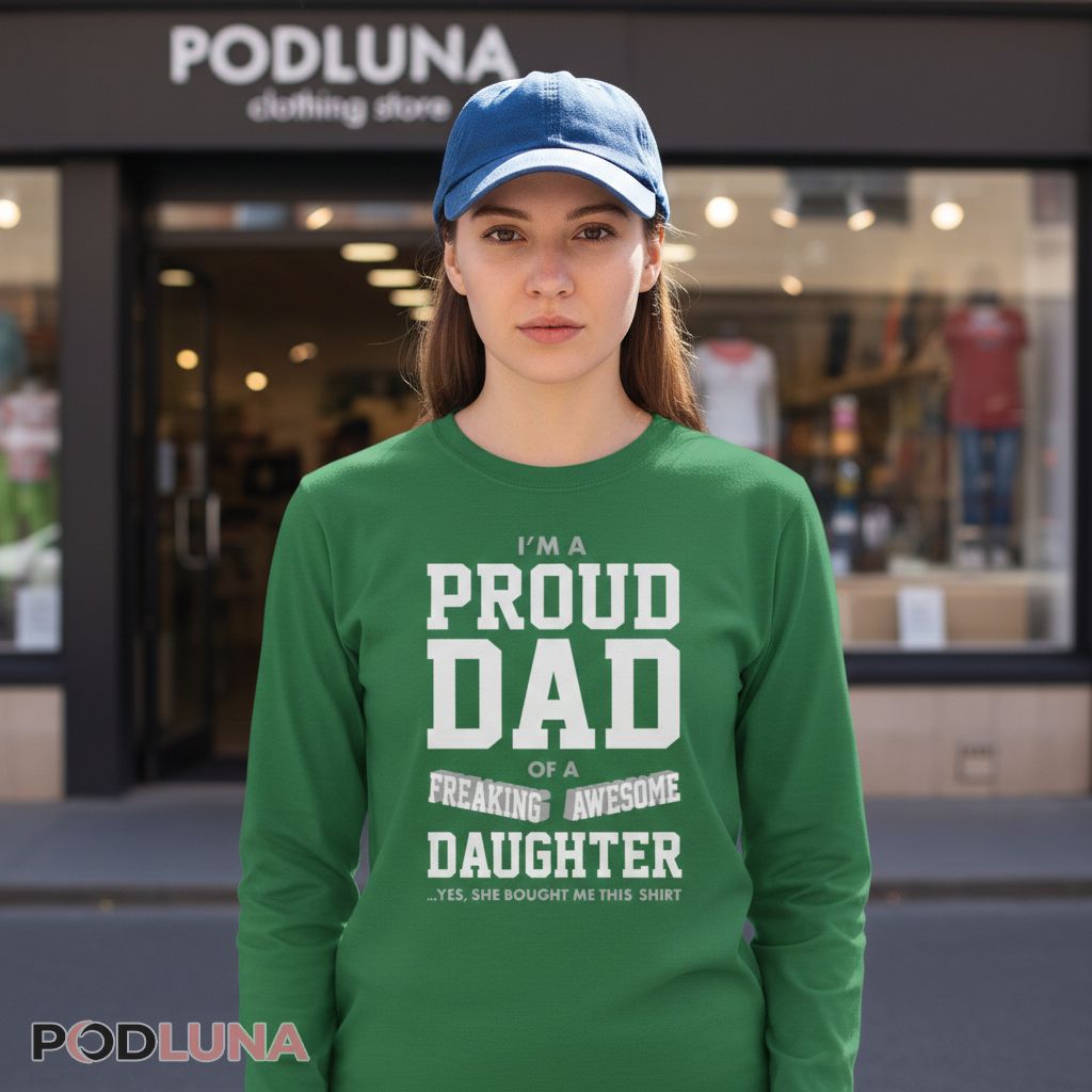 Proud Dad Of A Freaking Awesome Daughter Yes She Bought Me This Long Sleeve Proud Dad Of A Freaking Awesome Daughter Yes She Bought Me This Long Sleeve