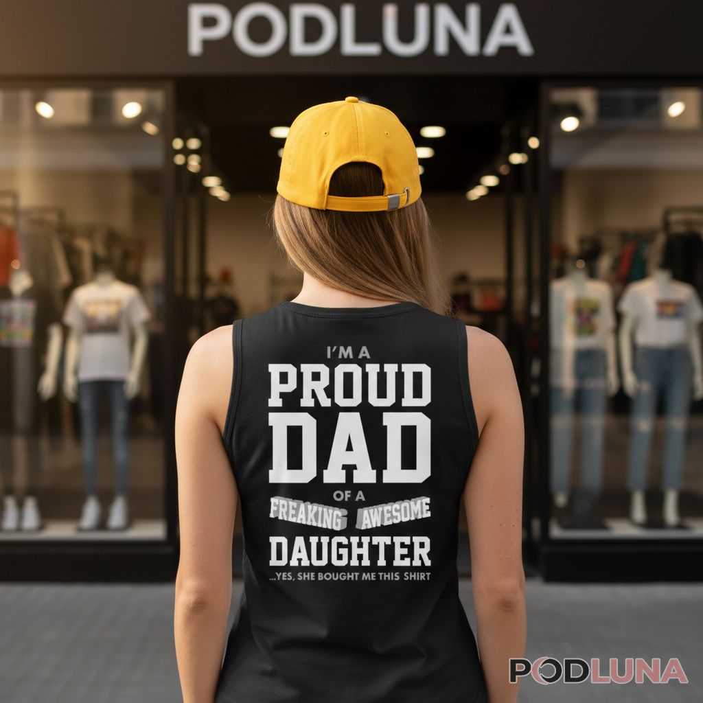 Proud Dad Of A Freaking Awesome Daughter Yes She Bought Me This Tanktop Proud Dad Of A Freaking Awesome Daughter Yes She Bought Me This Tanktop