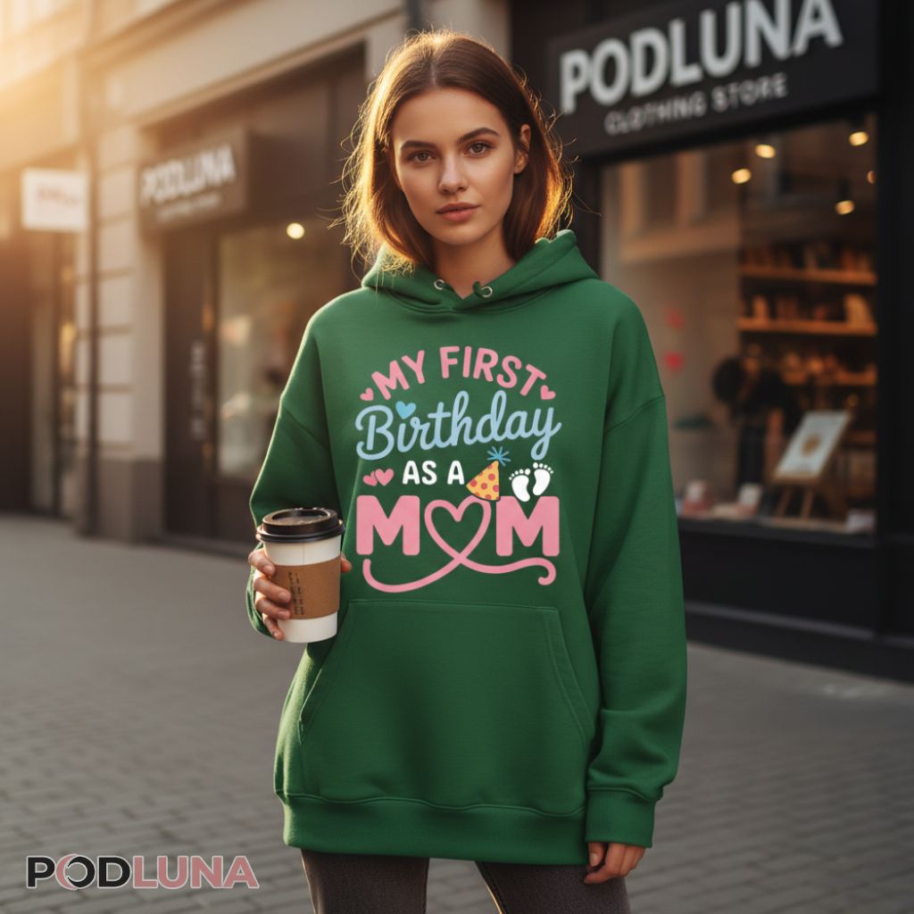 Proud New Mom My First Birthday As A Mother Hoodie Proud New Mom My First Birthday As A Mother Hoodie
