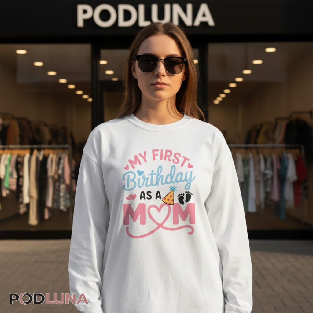 Proud New Mom My First Birthday As A Mother Long Sleeve Proud New Mom My First Birthday As A Mother Long Sleeve