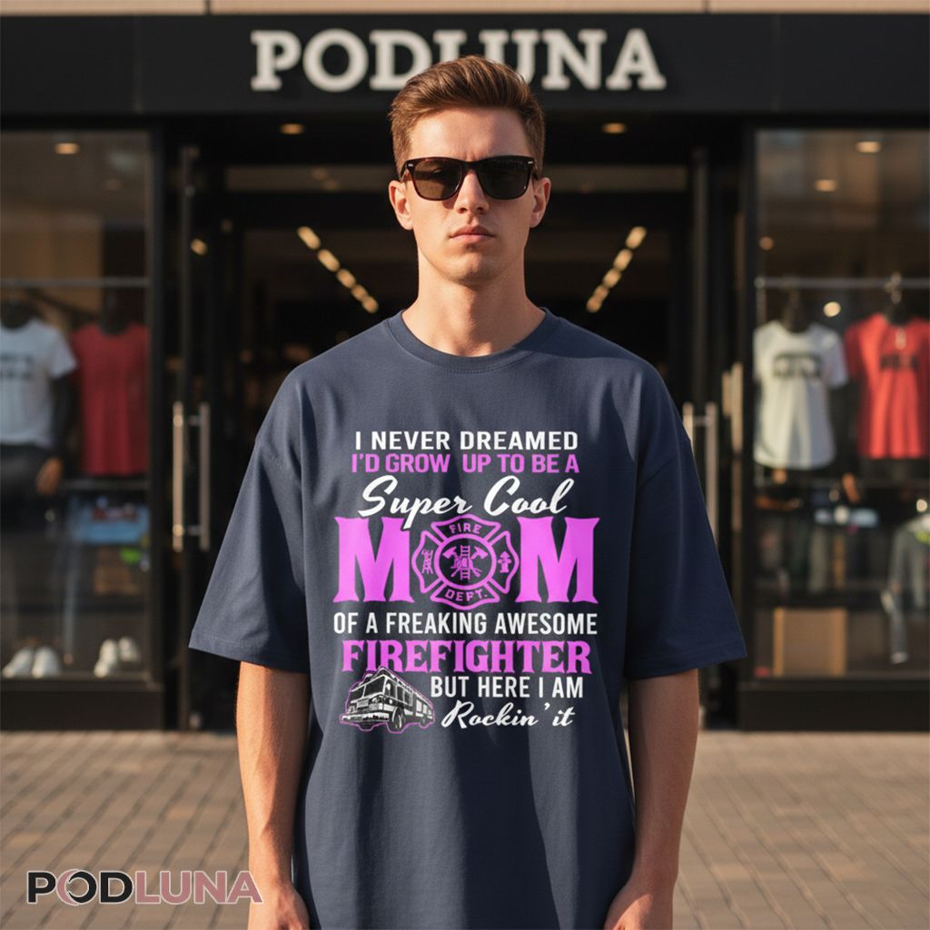 Super Cool Mom Of A Freaking Awesome Firefighter Shirt