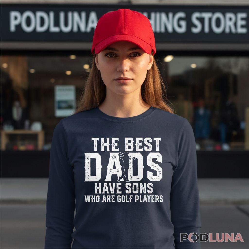 The Best Dads Have Sons Who Are Golf Players Long Sleeve The Best Dads Have Sons Who Are Golf Players Long Sleeve