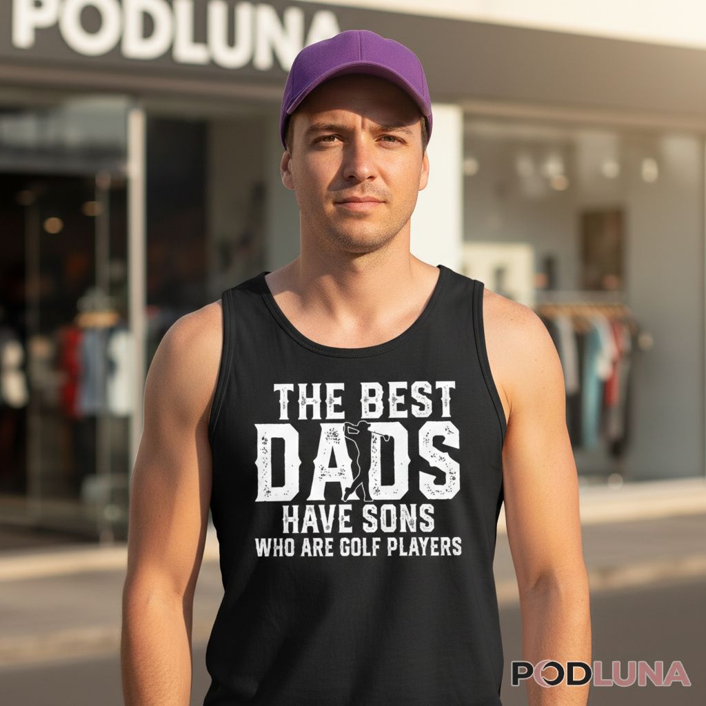 The Best Dads Have Sons Who Are Golf Players Tanktop The Best Dads Have Sons Who Are Golf Players Tanktop