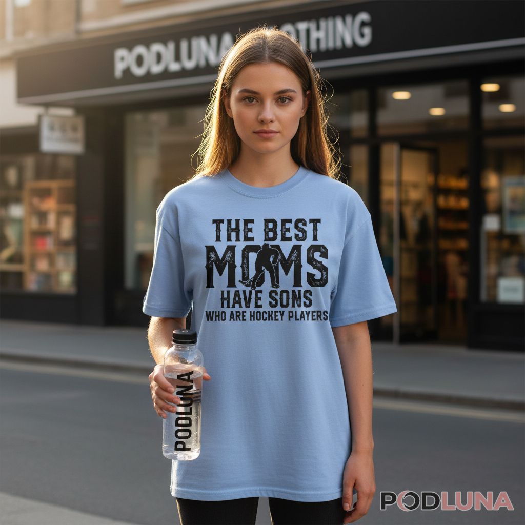 The Best Moms Have Sons Who Are Hockey Players Sports Mom Shirt