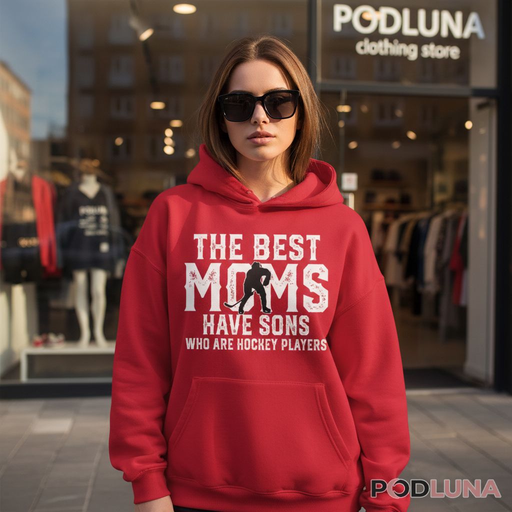 The Best Moms Have Sons Who Are Hockey Players Sports Mom Hoodie The Best Moms Have Sons Who Are Hockey Players Sports Mom Hoodie