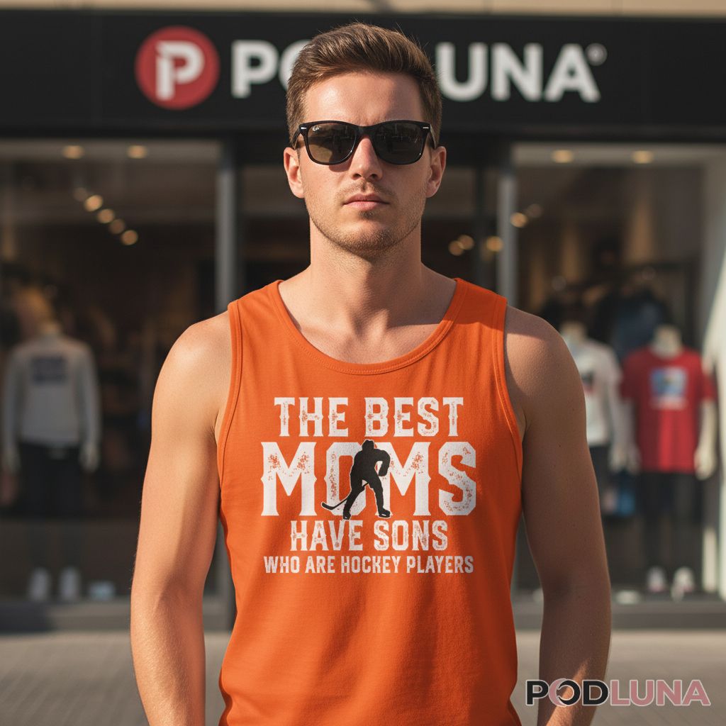 The Best Moms Have Sons Who Are Hockey Players Sports Mom Tanktop The Best Moms Have Sons Who Are Hockey Players Sports Mom Tanktop