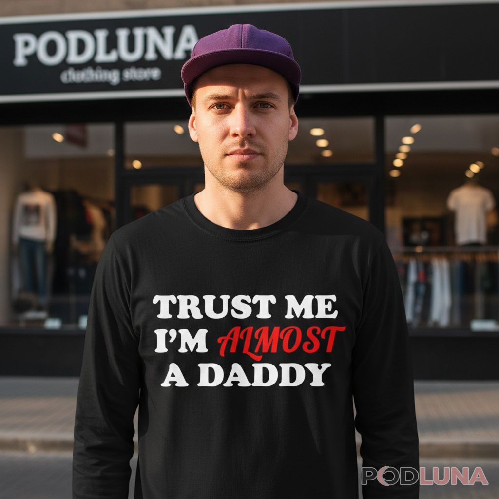 Trust Me I'm Almost A Daddy New Dad To Be Long Sleeve Trust Me I'm Almost A Daddy New Dad To Be Long Sleeve