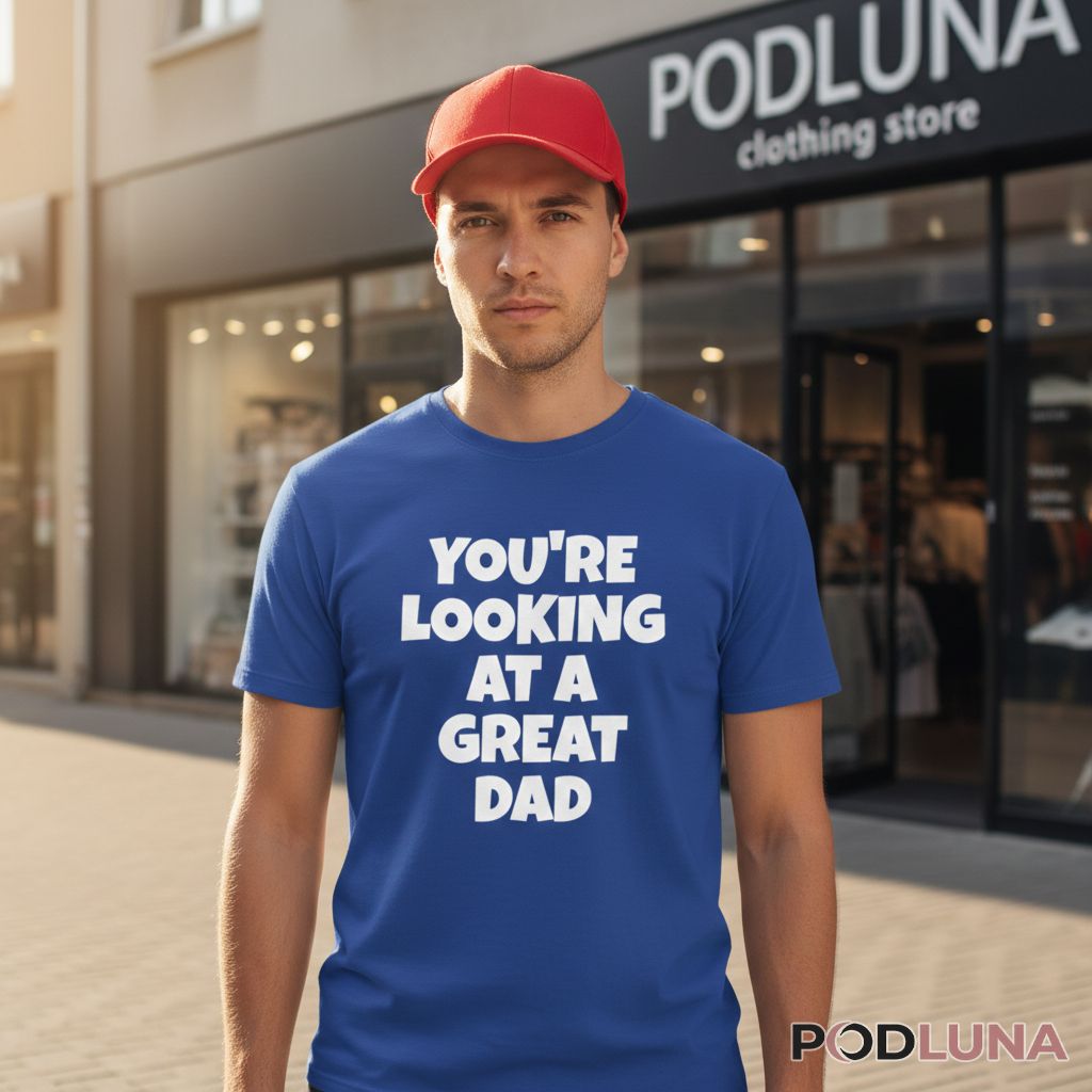 You Are Looking At A Great Dad Father’s Day Shirt