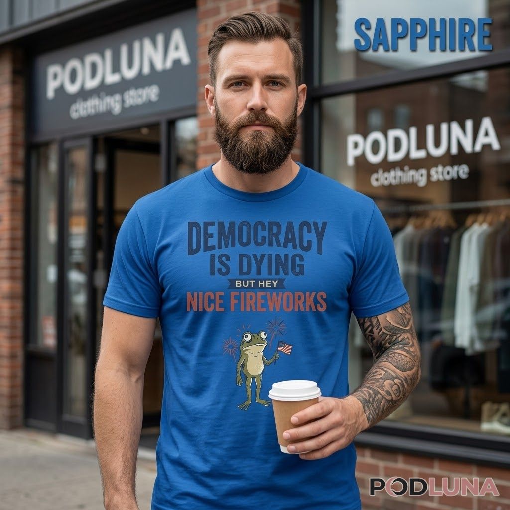 Democracy Is Dying But Hey Nice Fireworks 4th Of July Political Shirt